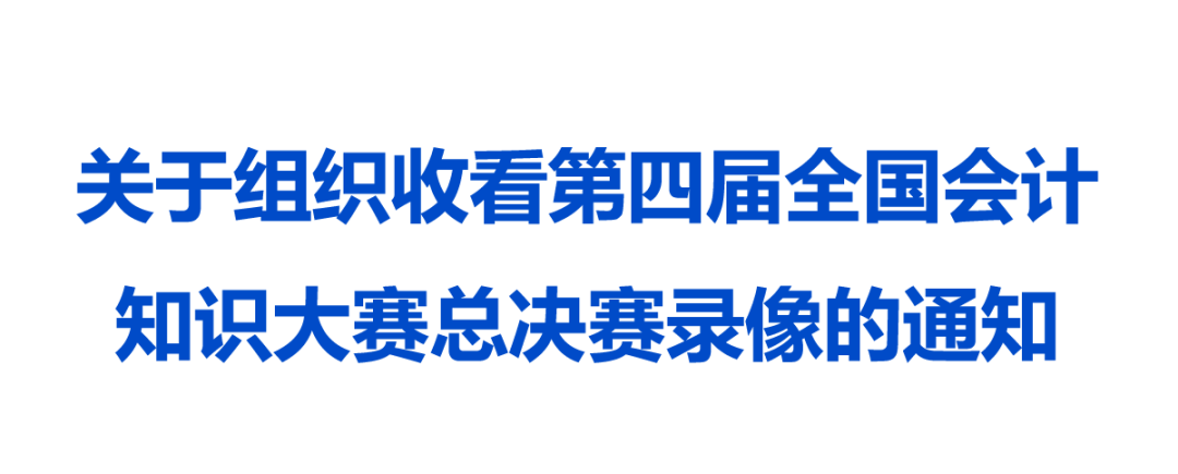 关于组织收看第四届全国会计知识大赛总决赛录像的通知